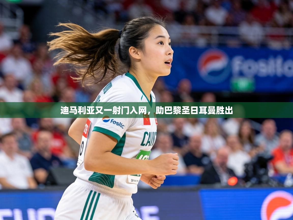 迪马利亚又一射门入网，助巴黎圣日耳曼胜出